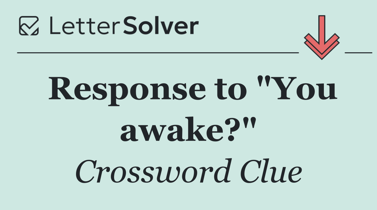 Response to "You awake?"