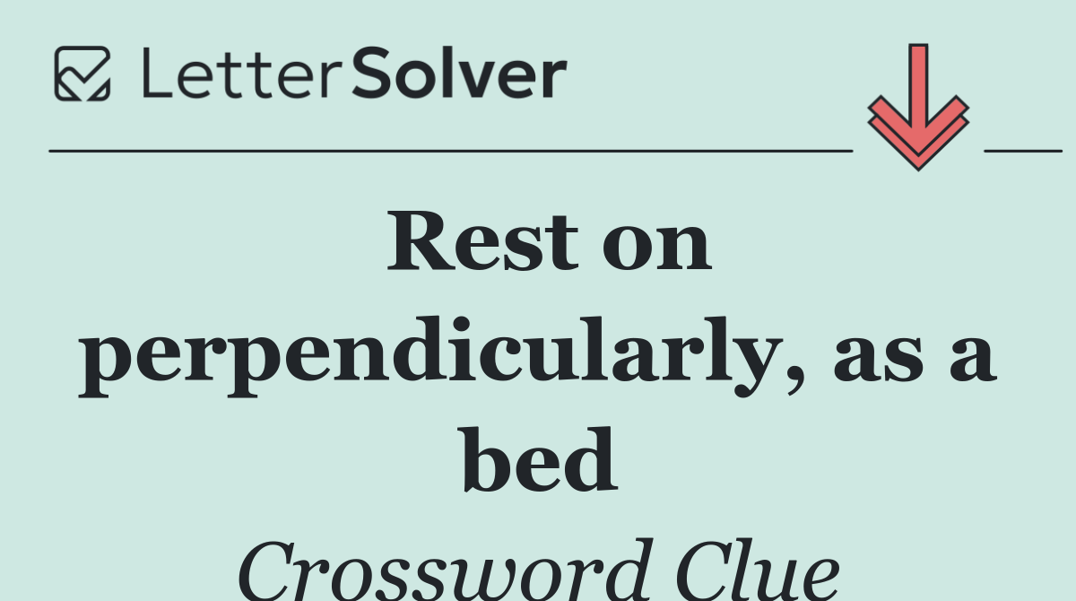 Rest on perpendicularly, as a bed