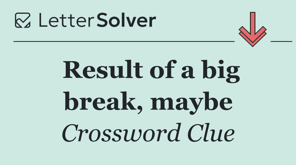 Result of a big break, maybe