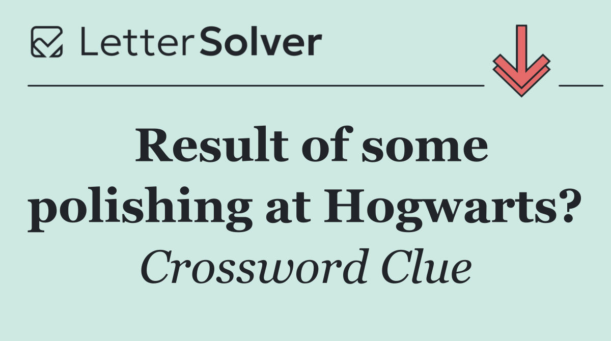 Result of some polishing at Hogwarts?