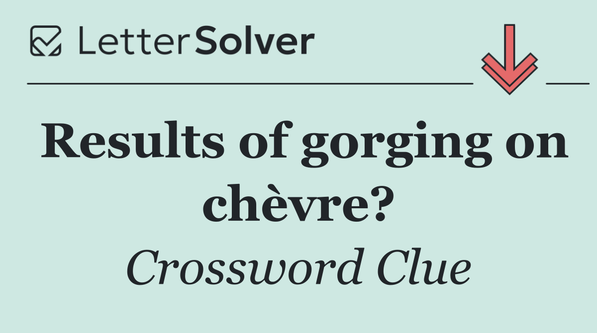Results of gorging on chèvre?