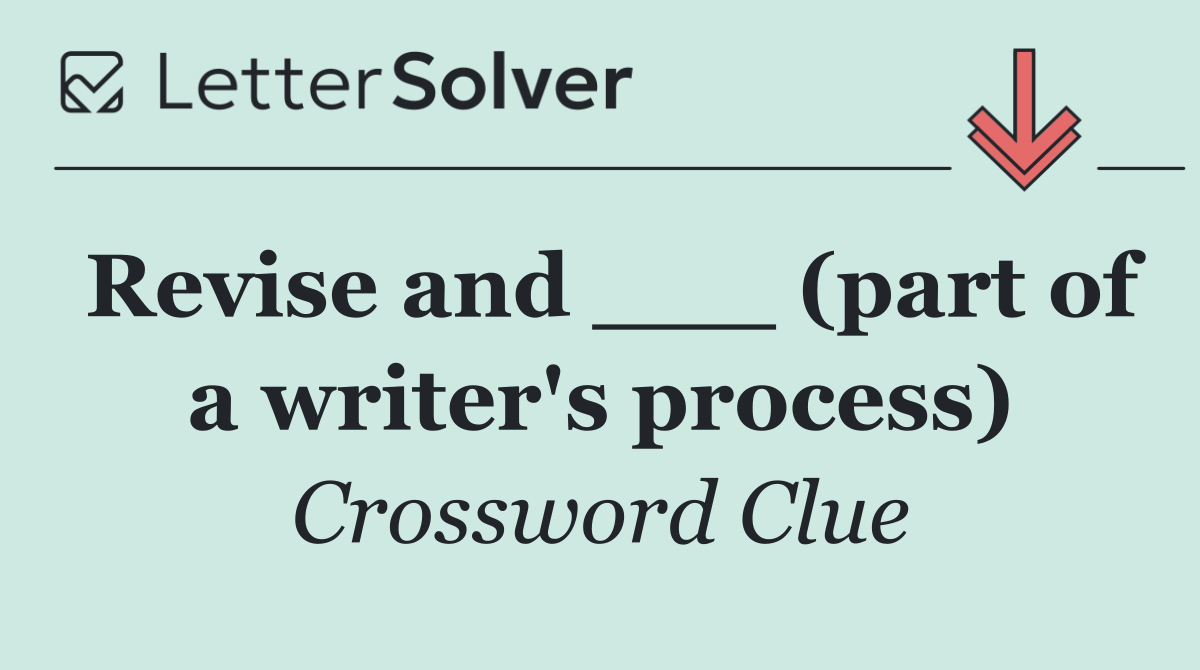 Revise and ___ (part of a writer's process)