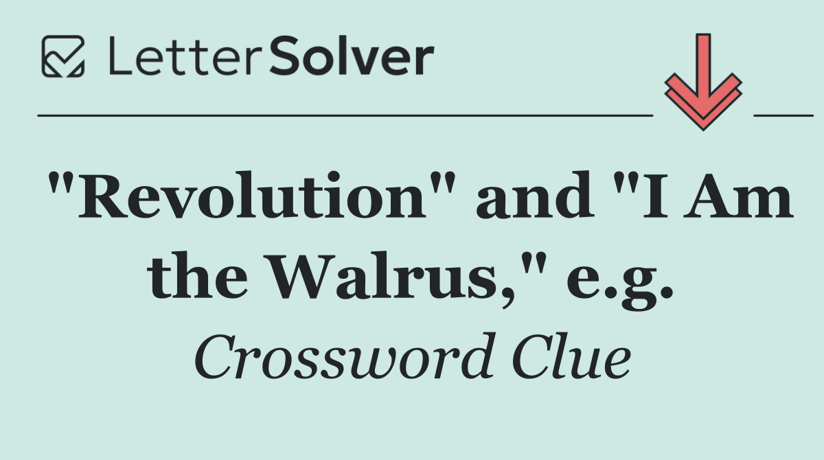 "Revolution" and "I Am the Walrus," e.g.
