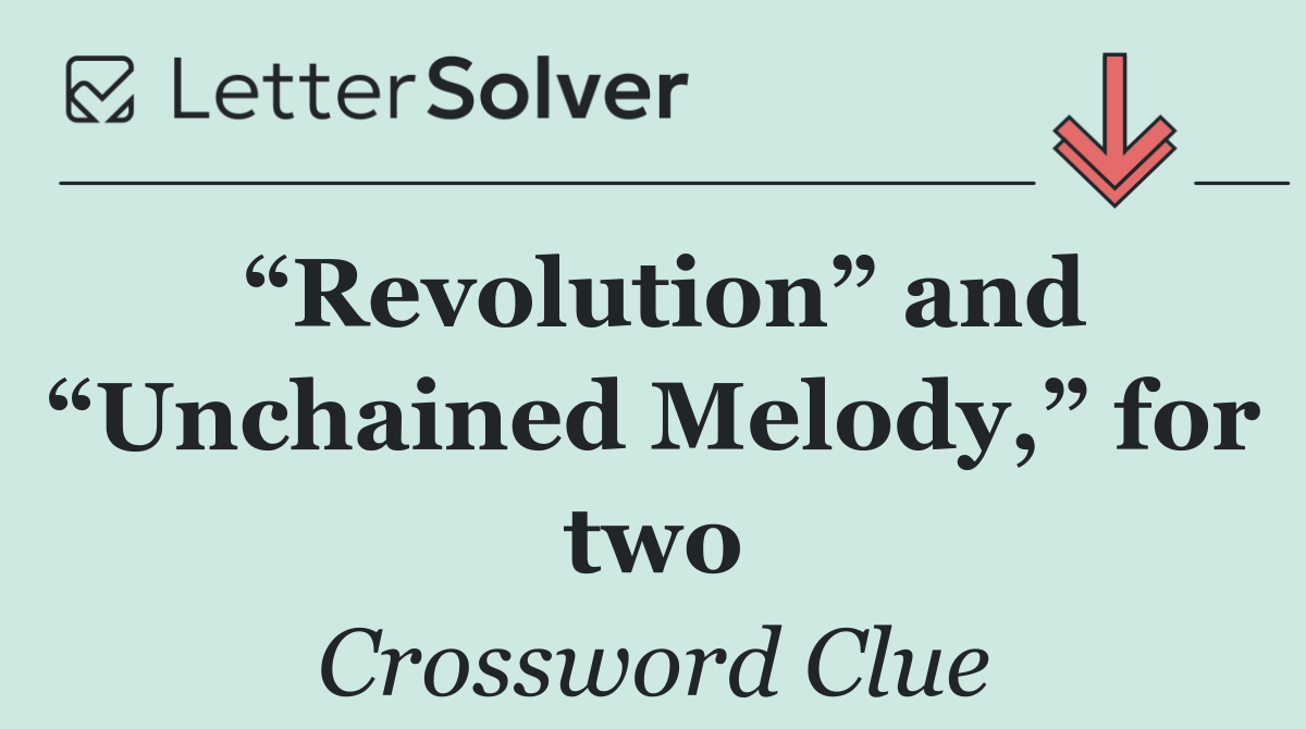 “Revolution” and “Unchained Melody,” for two