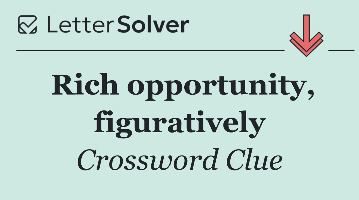 Rich opportunity, figuratively