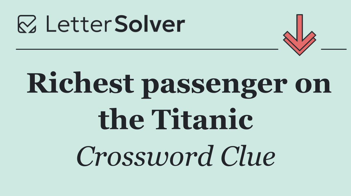 Richest passenger on the Titanic