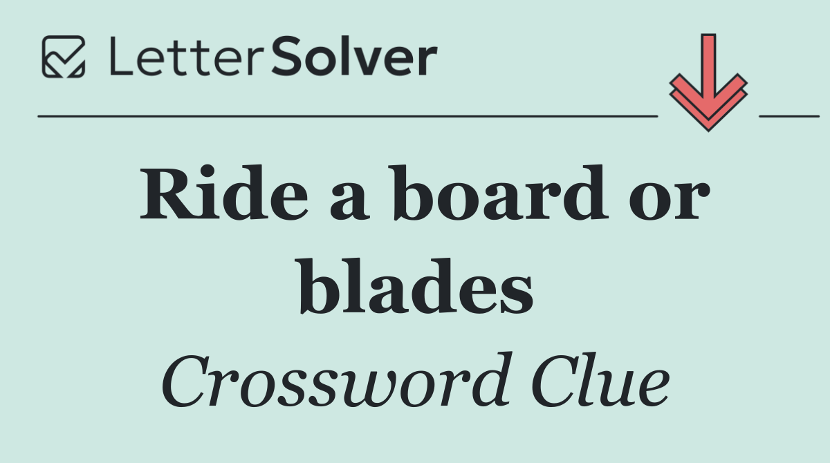 Ride a board or blades