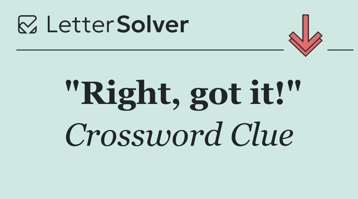 "Right, got it!"