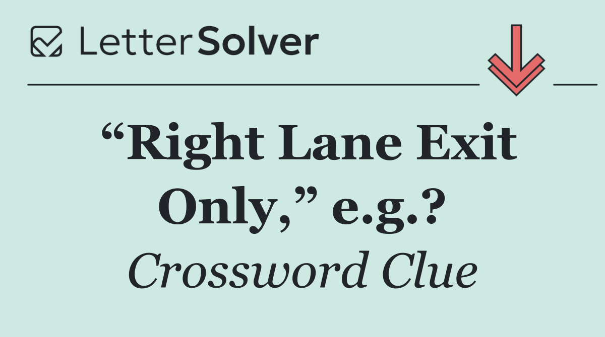 “Right Lane Exit Only,” e.g.?