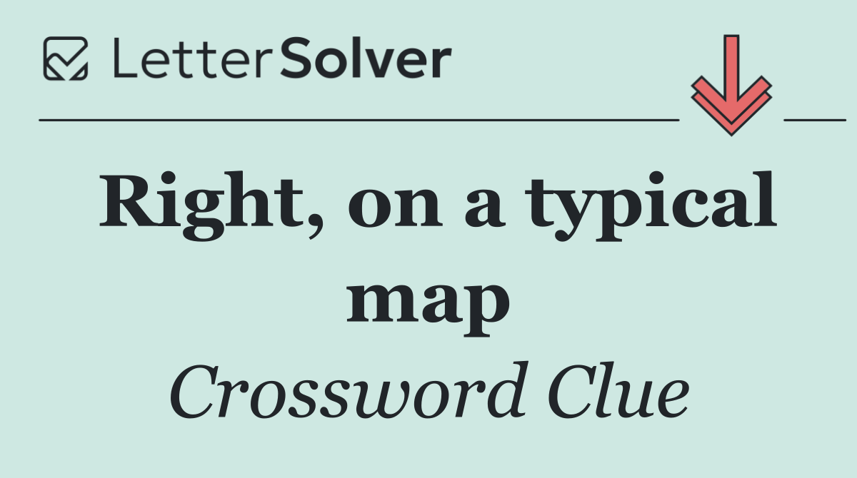 Right, on a typical map