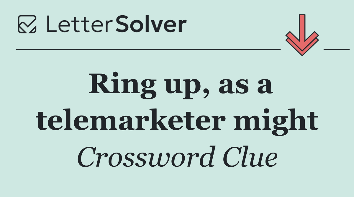 Ring up, as a telemarketer might