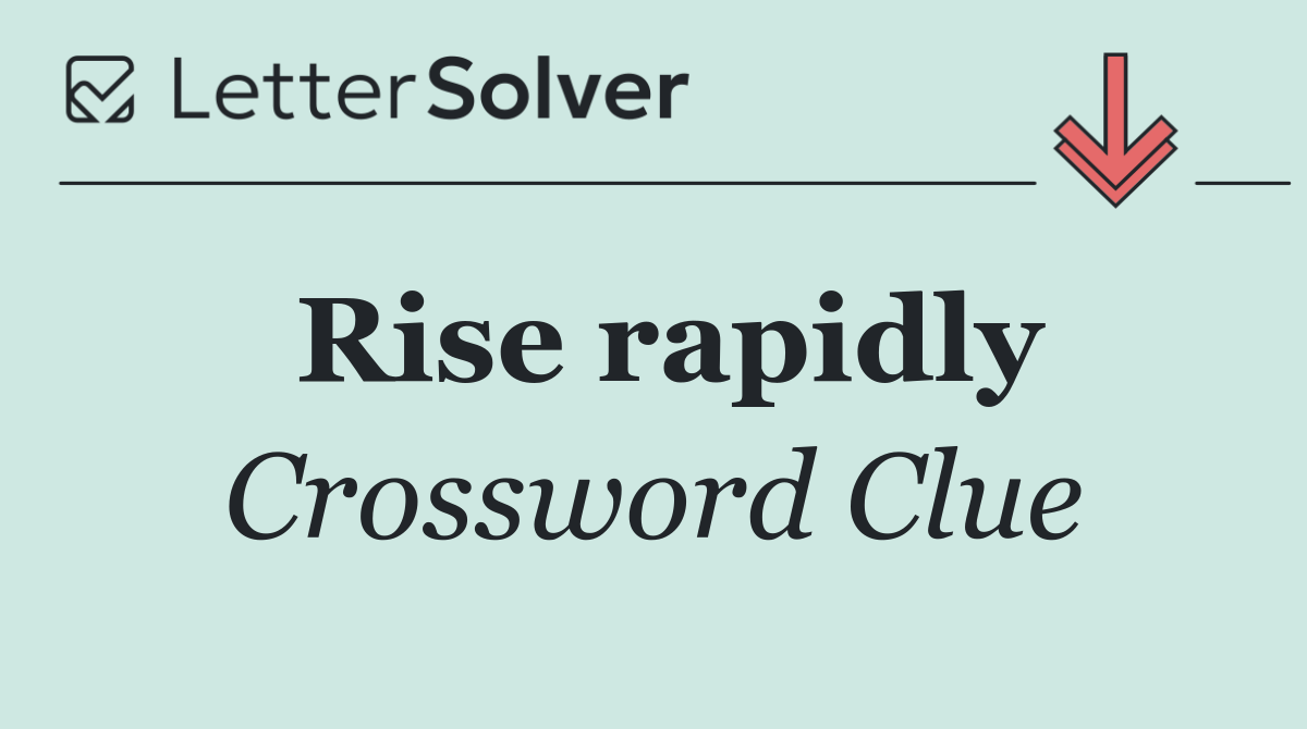 Rise rapidly