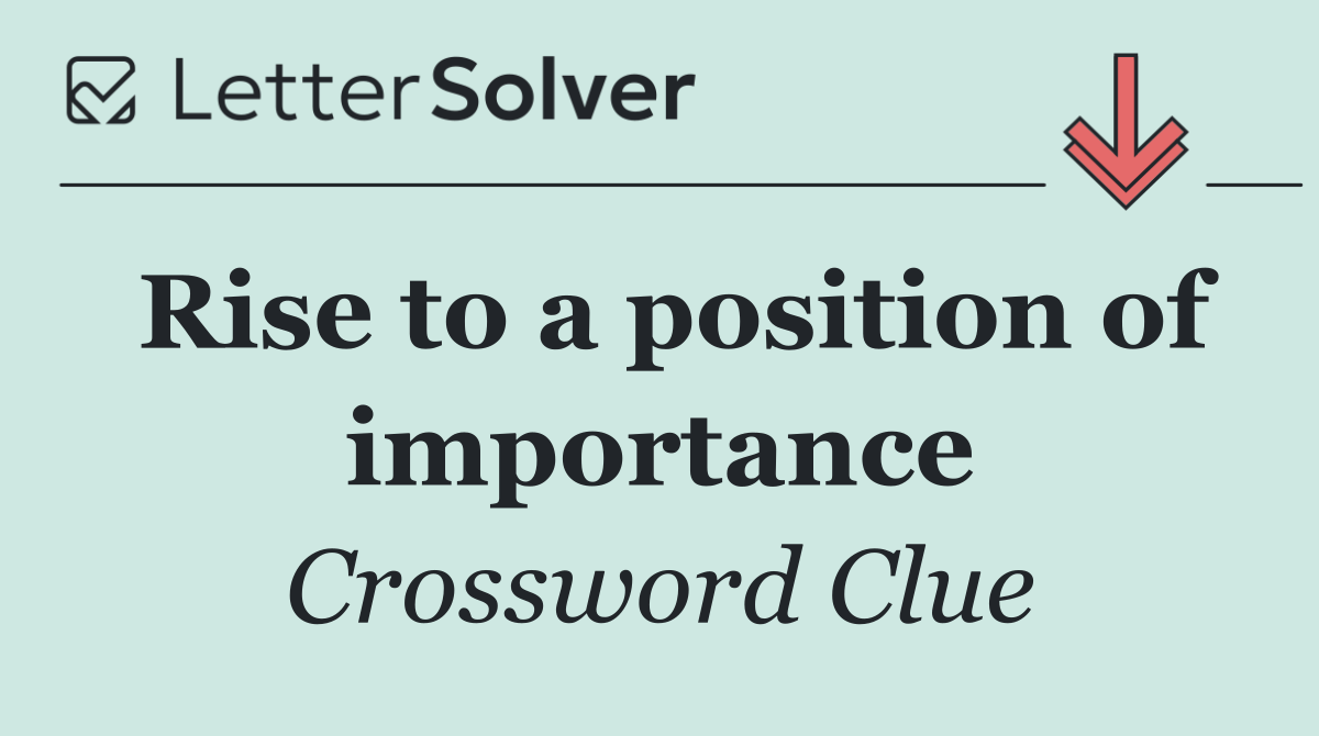 Rise to a position of importance