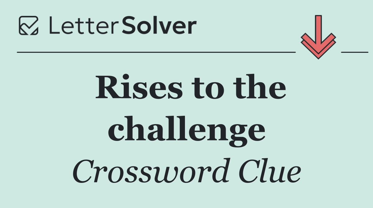 Rises to the challenge