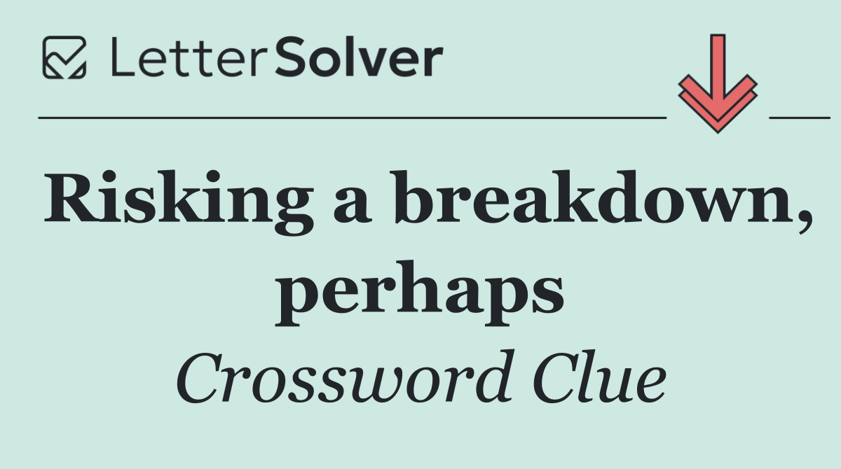 Risking a breakdown, perhaps