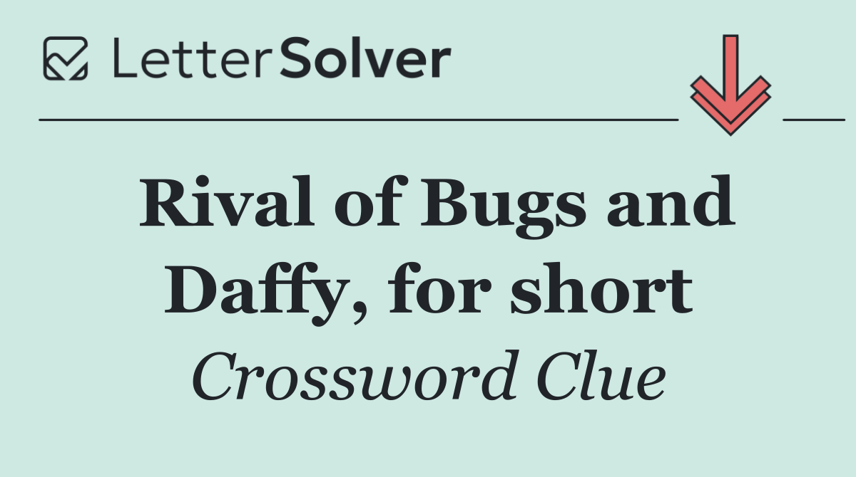 Rival of Bugs and Daffy, for short