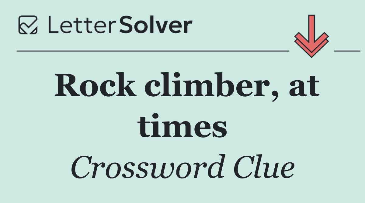 Rock climber, at times