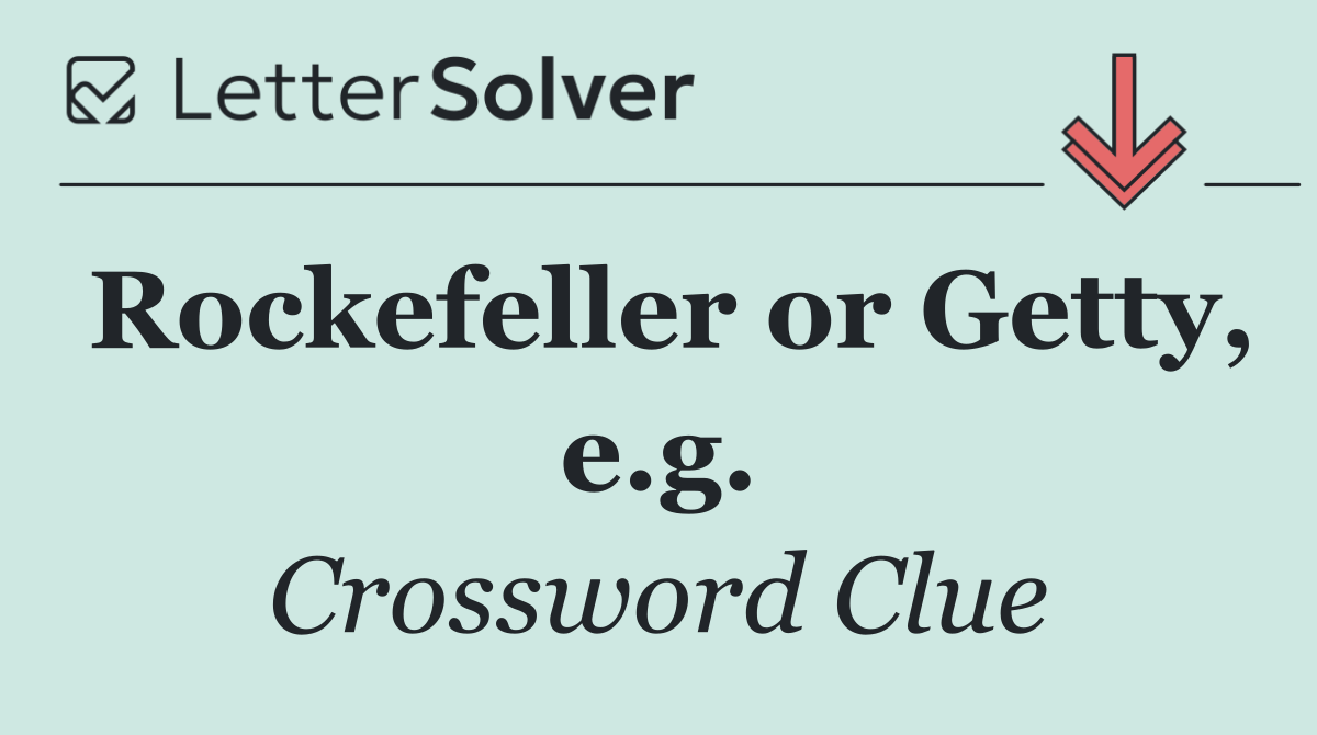 Rockefeller or Getty, e.g.