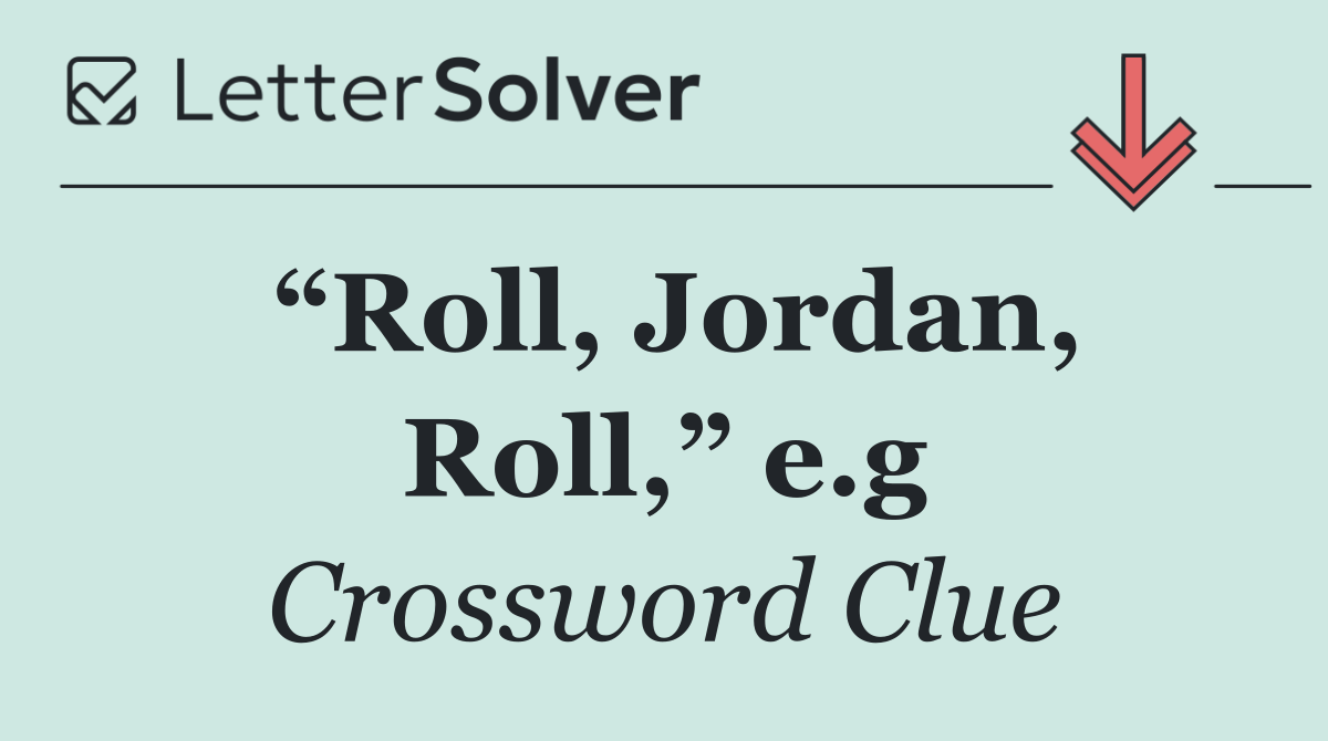 “Roll, Jordan, Roll,” e.g