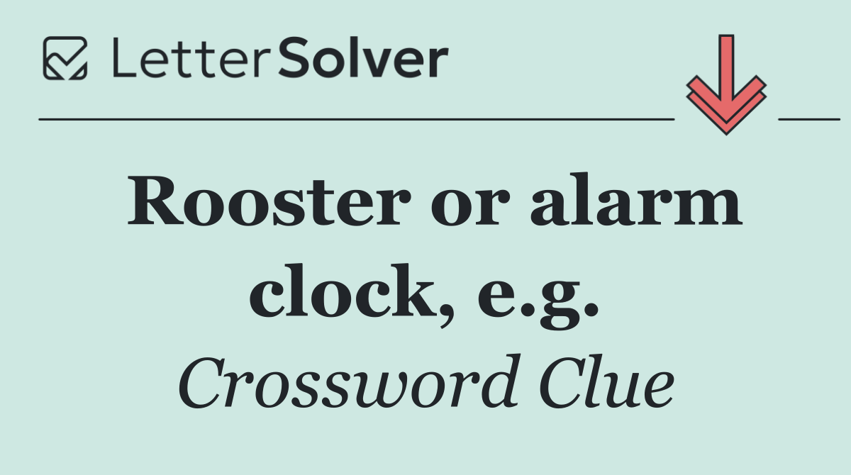 Rooster or alarm clock, e.g.