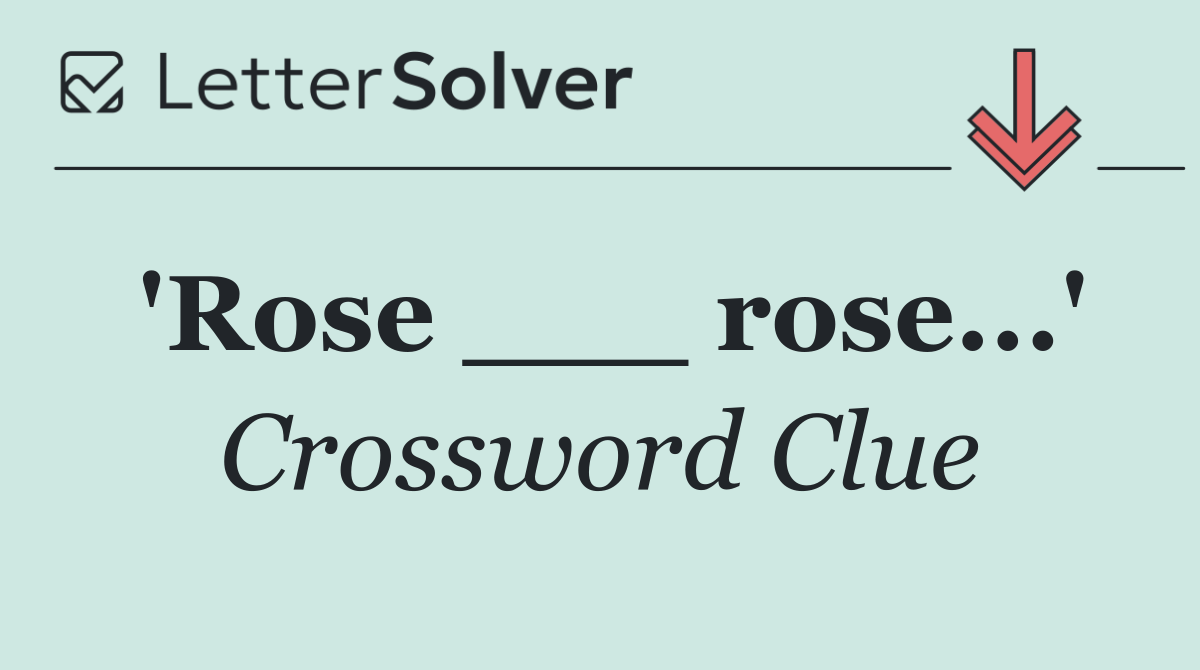 'Rose ___ rose...'