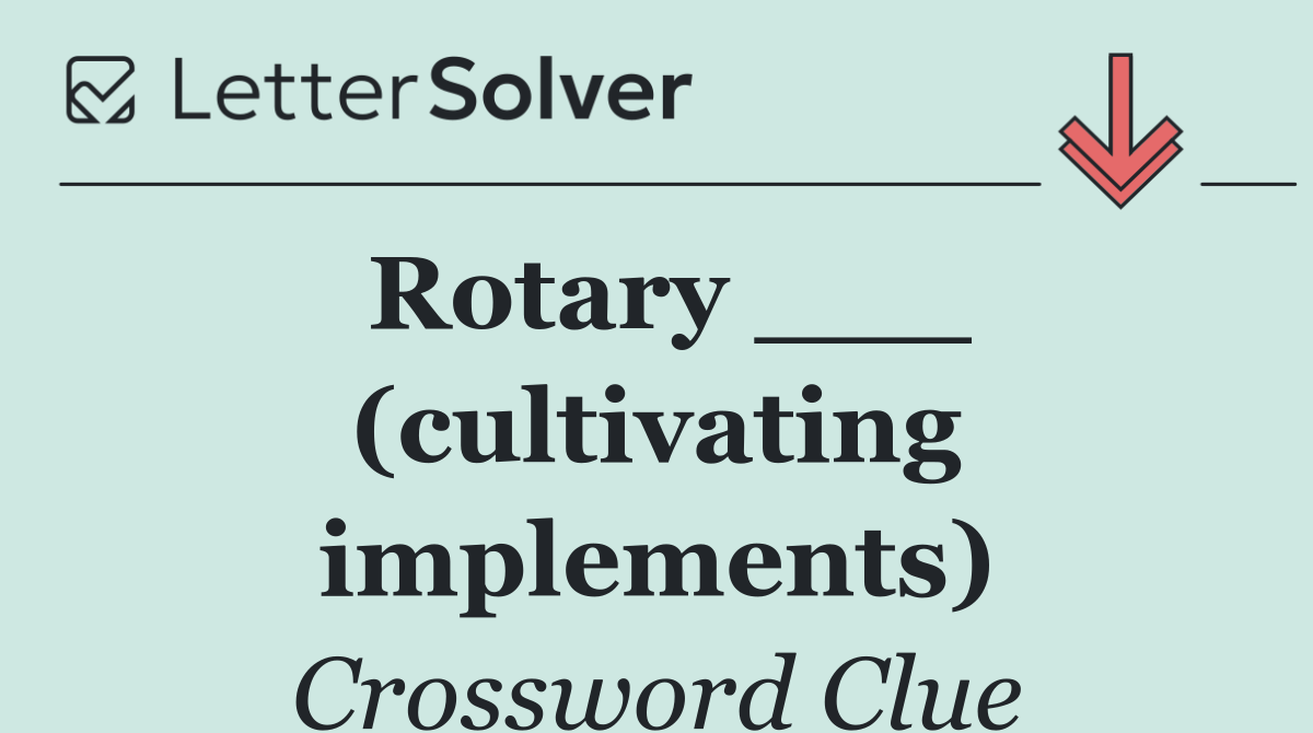 Rotary ___ (cultivating implements)