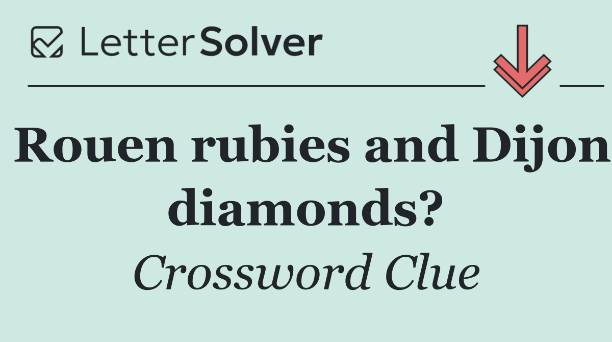 Rouen rubies and Dijon diamonds?