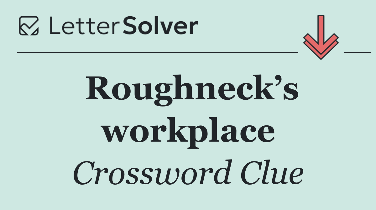 Roughneck’s workplace