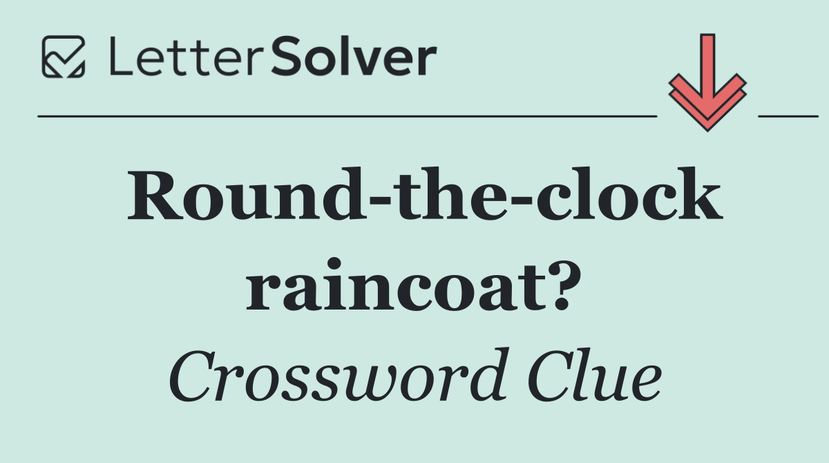 Round the clock raincoat?