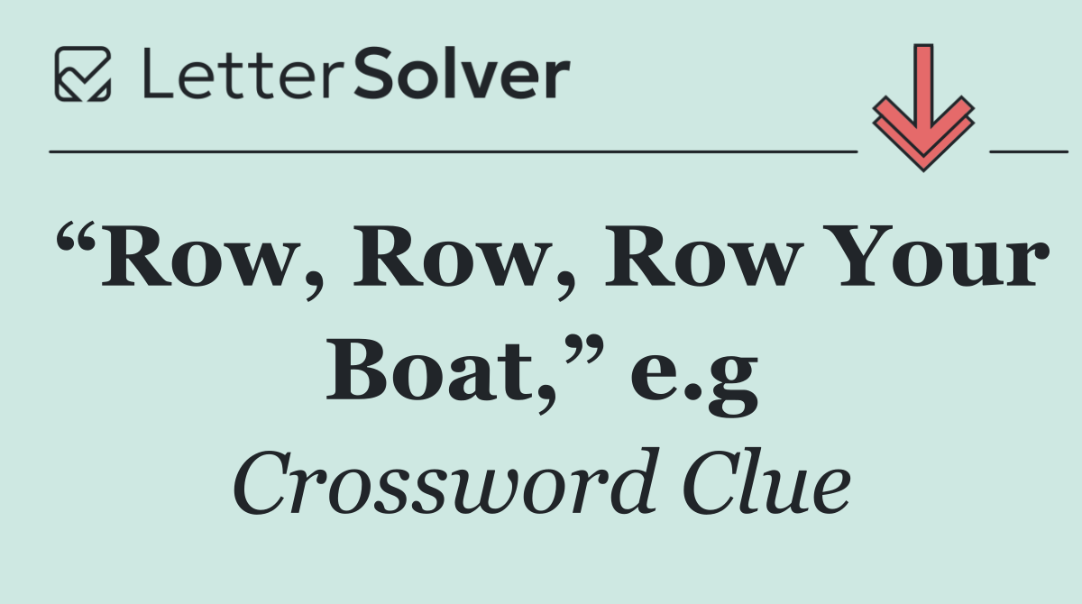 “Row, Row, Row Your Boat,” e.g