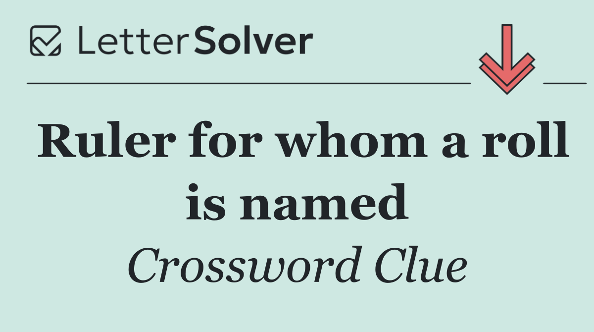 Ruler for whom a roll is named