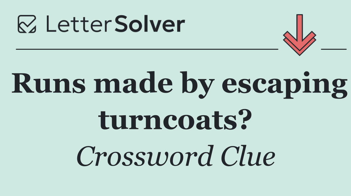 Runs made by escaping turncoats?