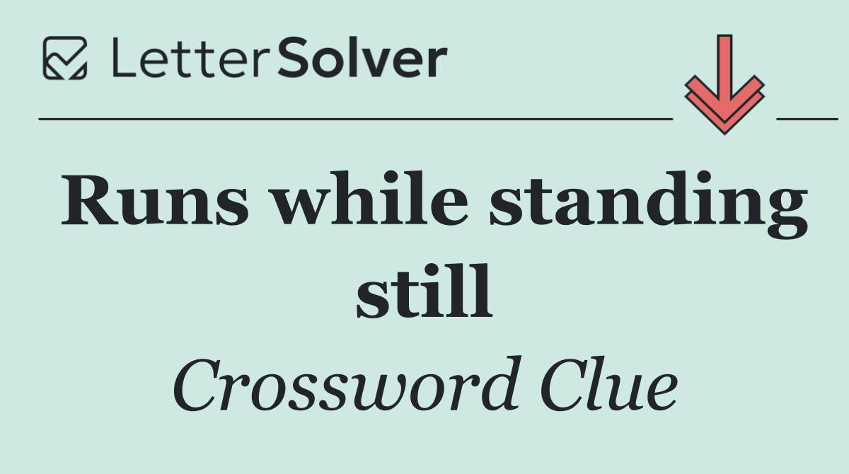 Runs while standing still