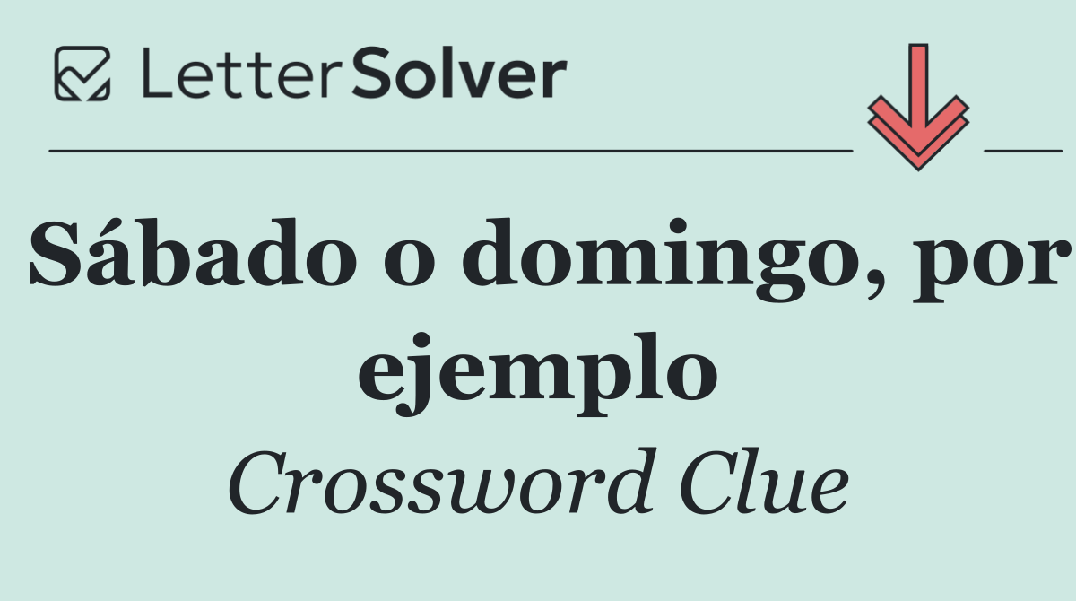 Sábado o domingo, por ejemplo