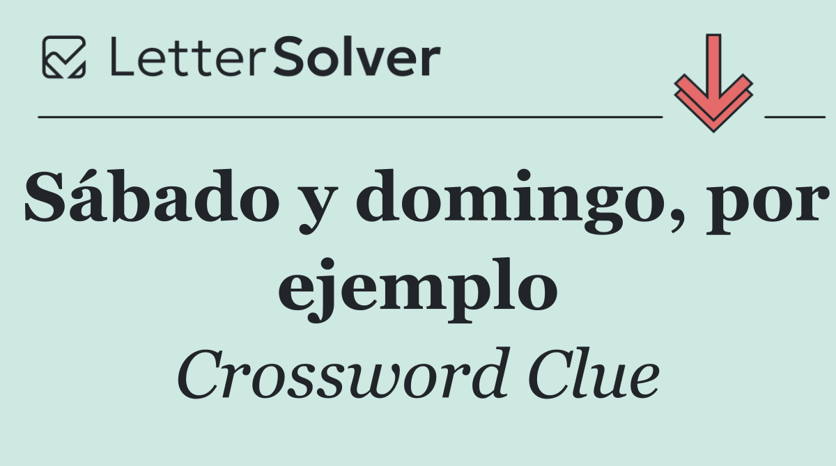 Sábado y domingo, por ejemplo