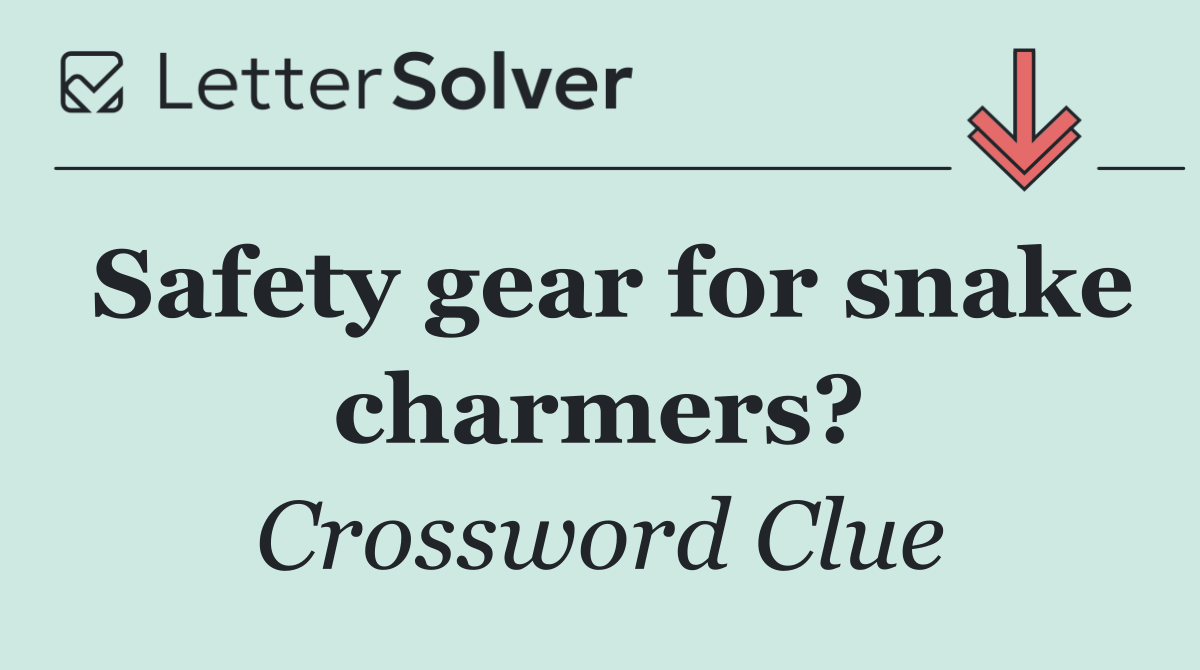 Safety gear for snake charmers?