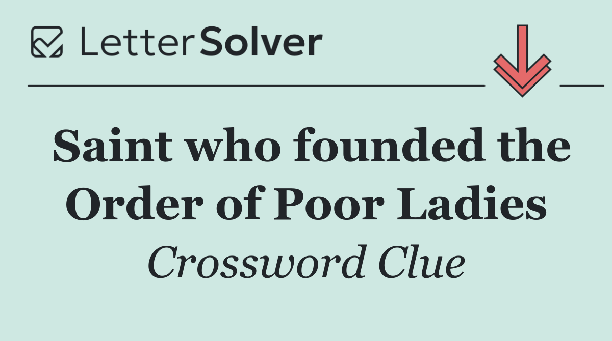Saint who founded the Order of Poor Ladies