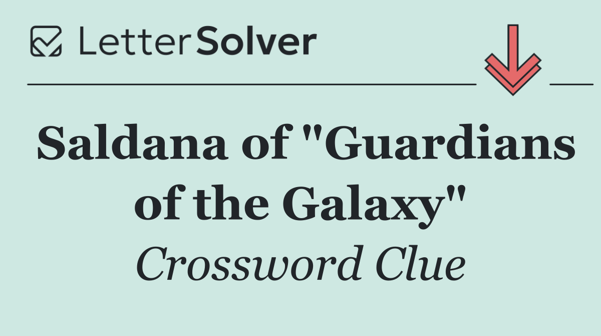 Saldana of "Guardians of the Galaxy"