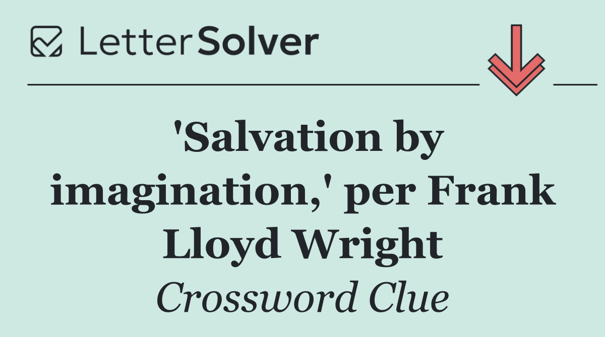 'Salvation by imagination,' per Frank Lloyd Wright