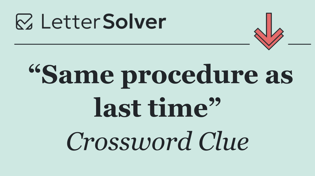 “Same procedure as last time”