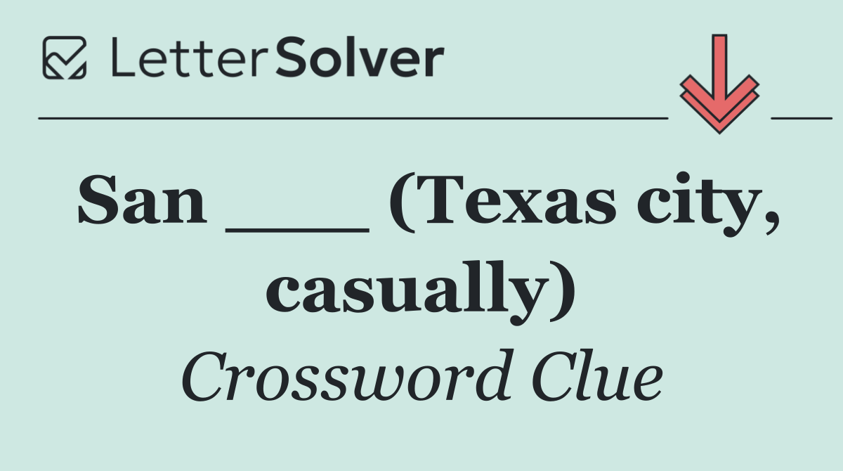 San ___ (Texas city, casually)