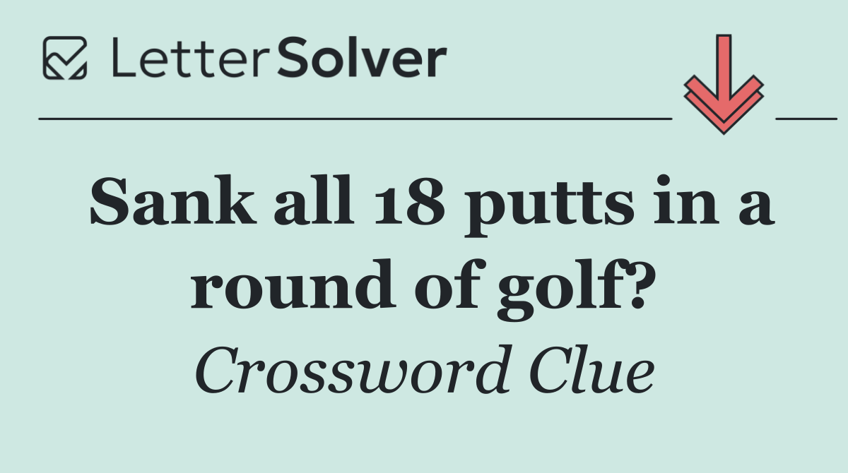 Sank all 18 putts in a round of golf?