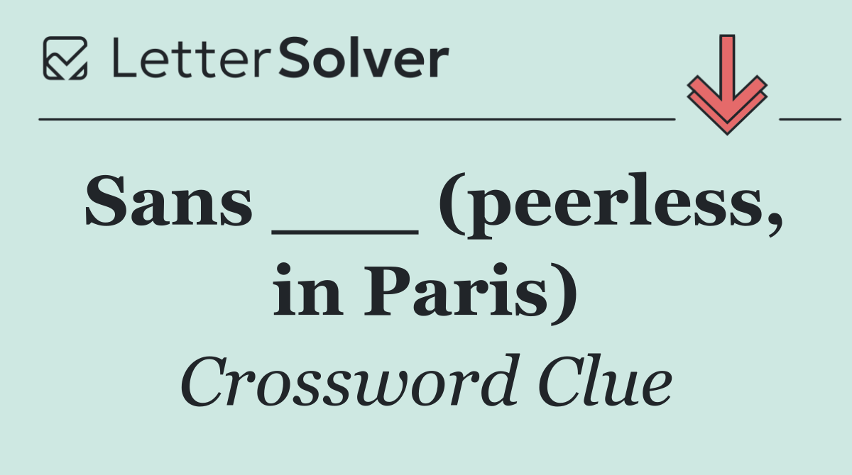 Sans ___ (peerless, in Paris)