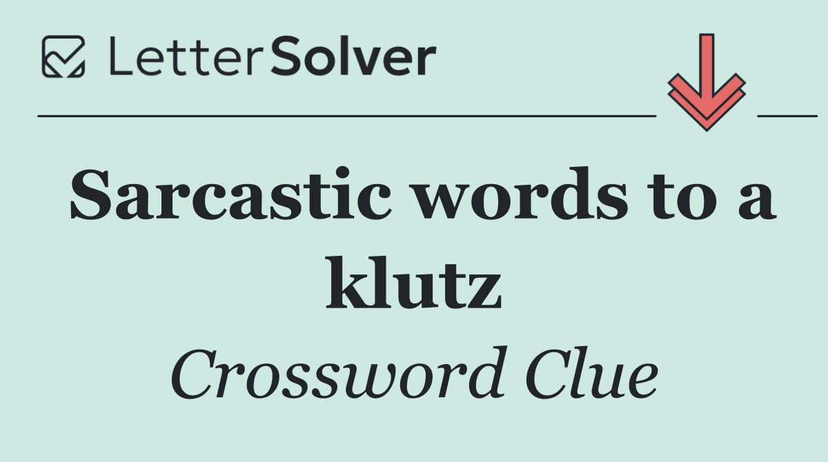 Sarcastic words to a klutz