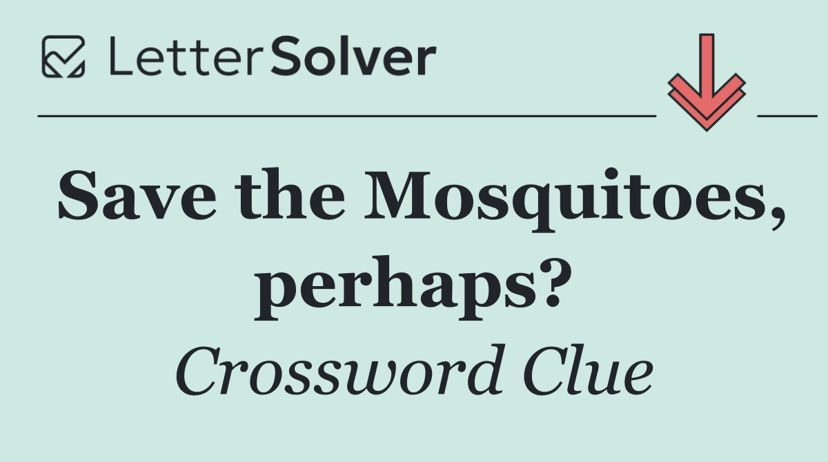 Save the Mosquitoes, perhaps?