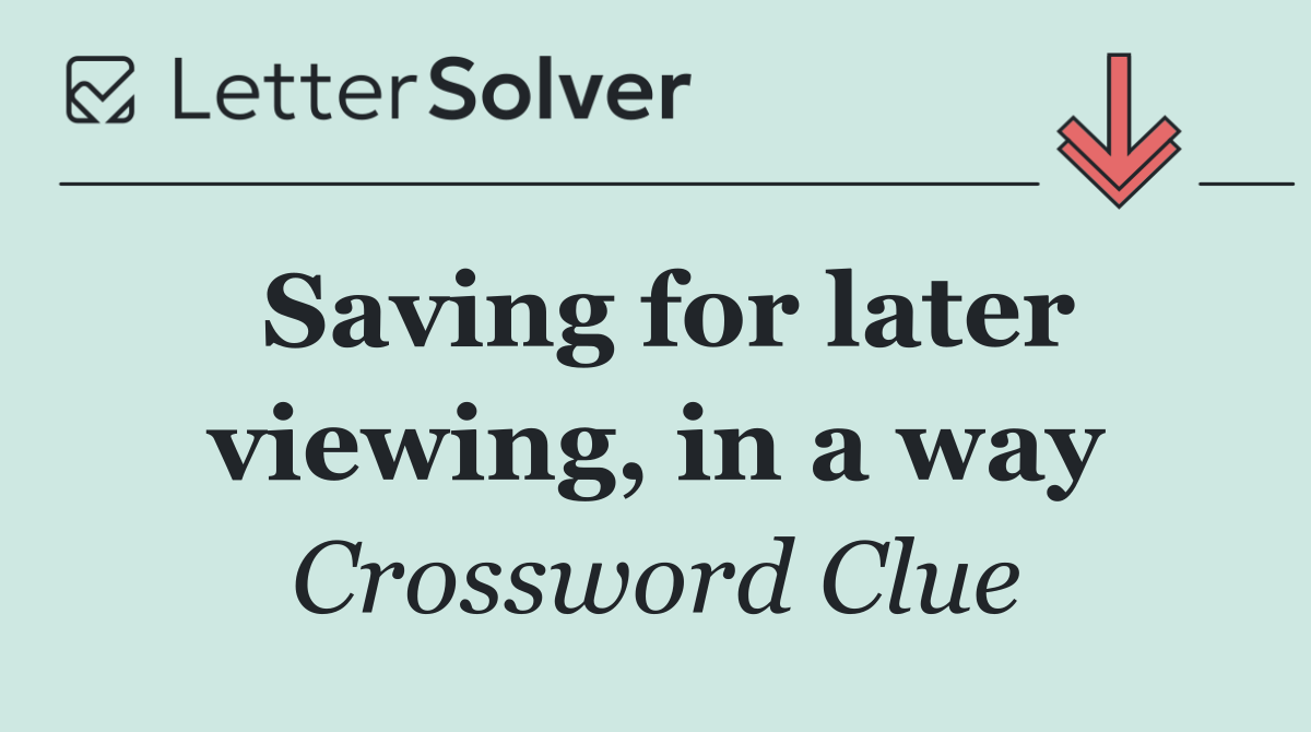 Saving for later viewing, in a way
