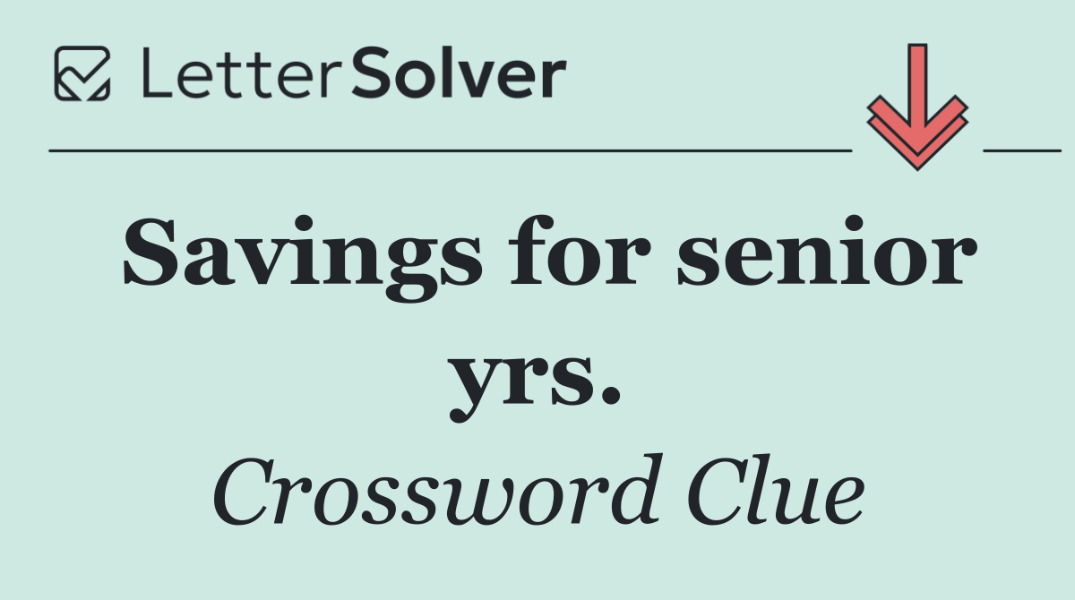 Savings for senior yrs.