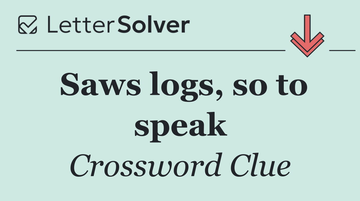 Saws logs, so to speak