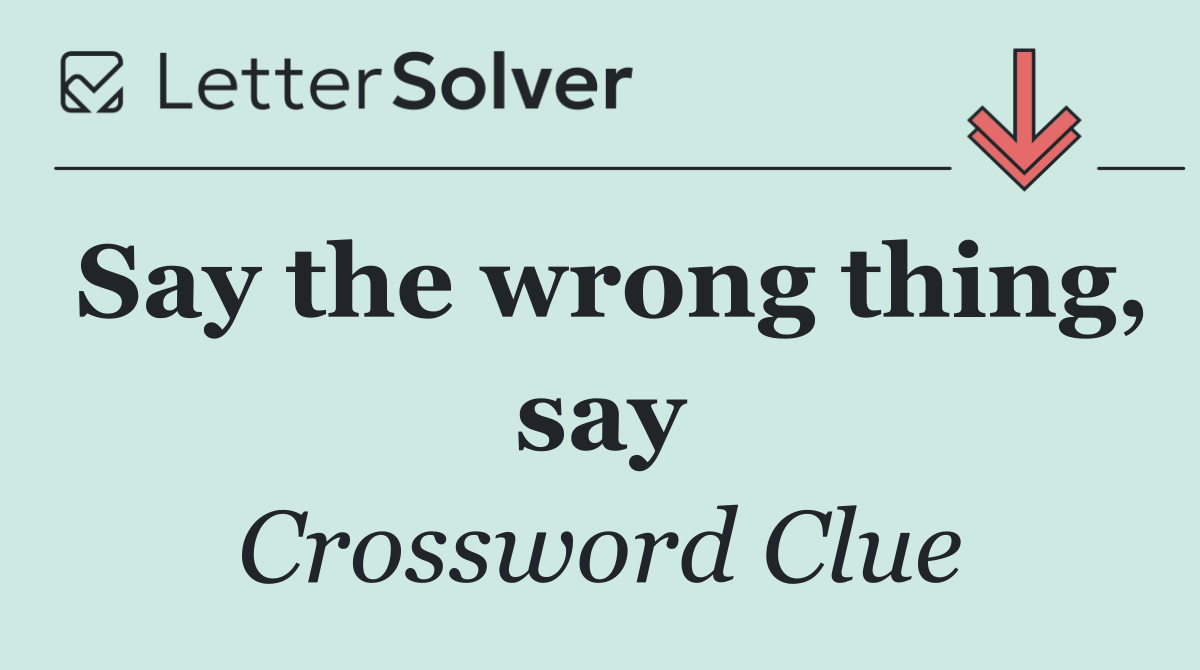 Say the wrong thing, say