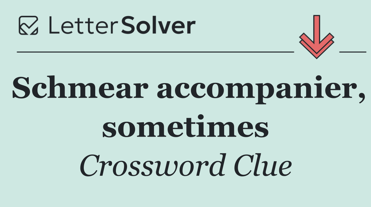 Schmear accompanier, sometimes